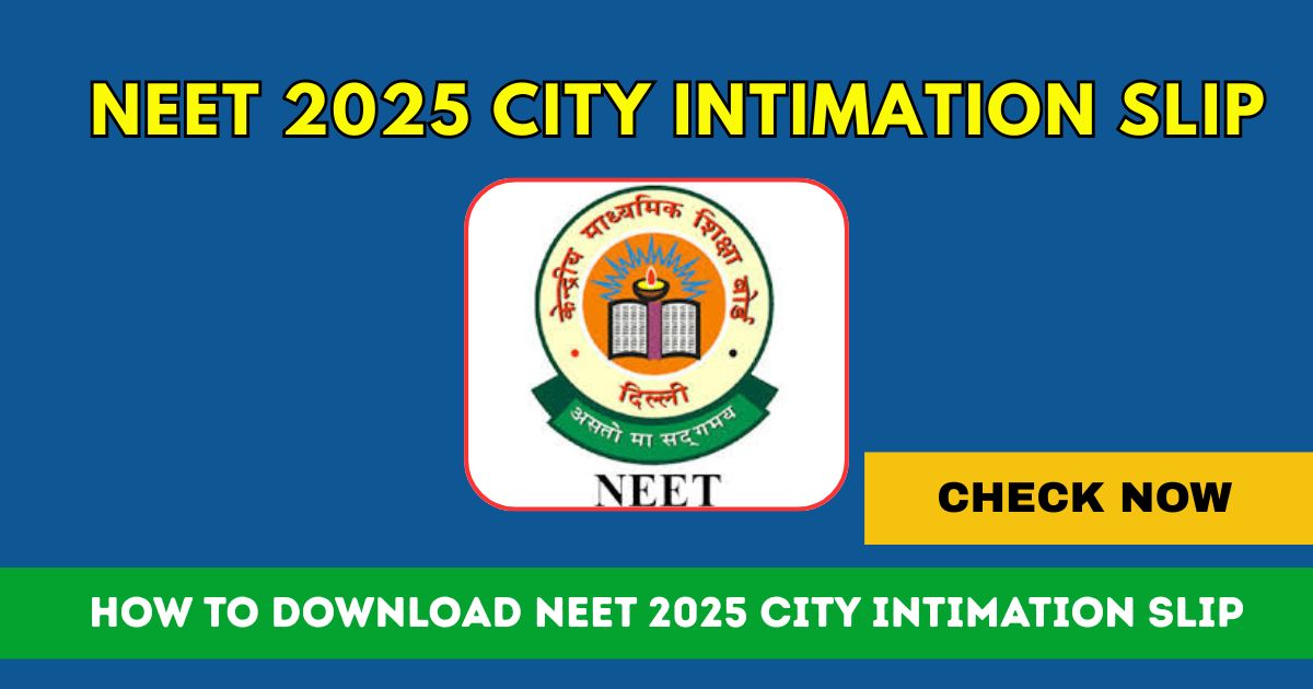 How to Download NEET 2025 City Intimation Slip