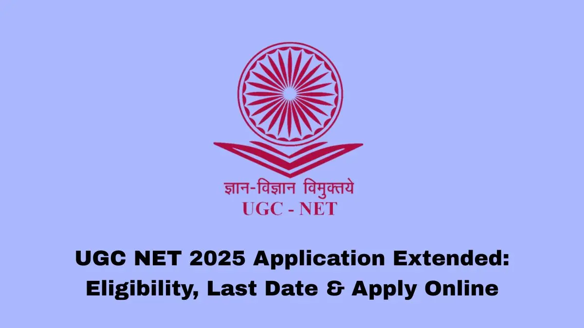 UGC NET 2025 Application Extended: Eligibility, Last Date & Apply Online