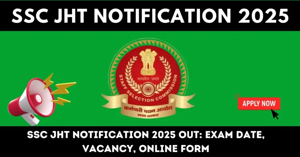 SSC JHT Notification 2025 Out: Exam Date, Vacancy, Online Form