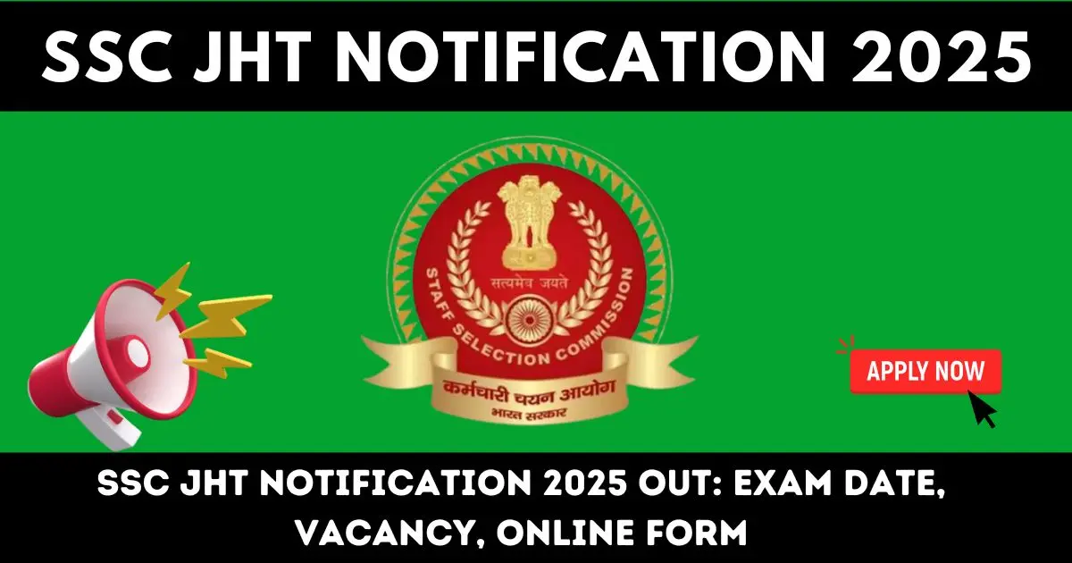 SSC JHT Notification 2025 Out: Exam Date, Vacancy, Online Form