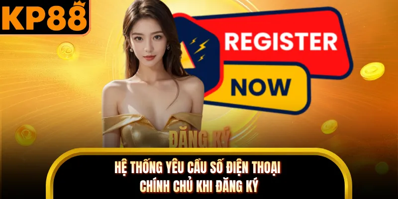 Hệ thống yêu cầu số điện thoại chính chủ khi đăng ký