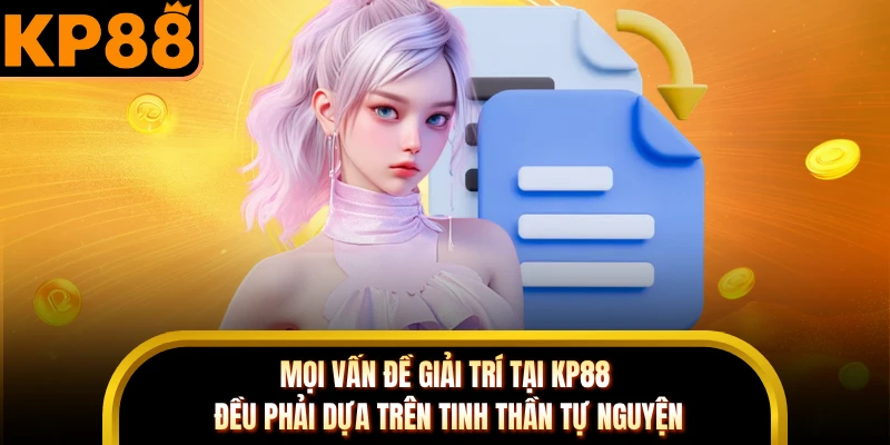 Mọi vấn đề giải trí tại KP88 đều phải dựa trên tinh thần tự nguyện
