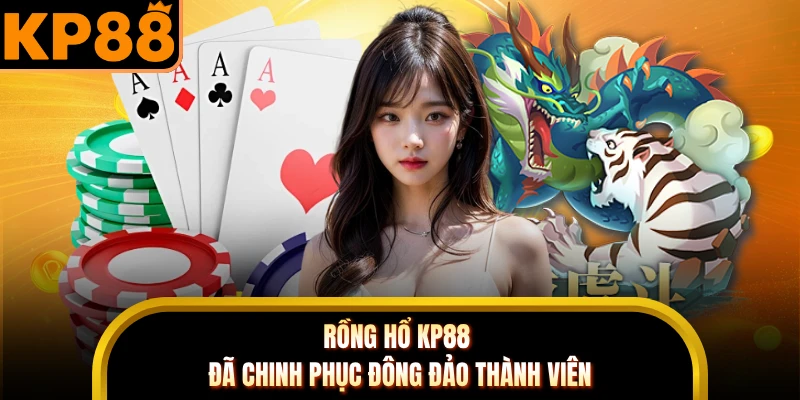 Rồng Hổ KP88 đã chinh phục đông đảo thành viên