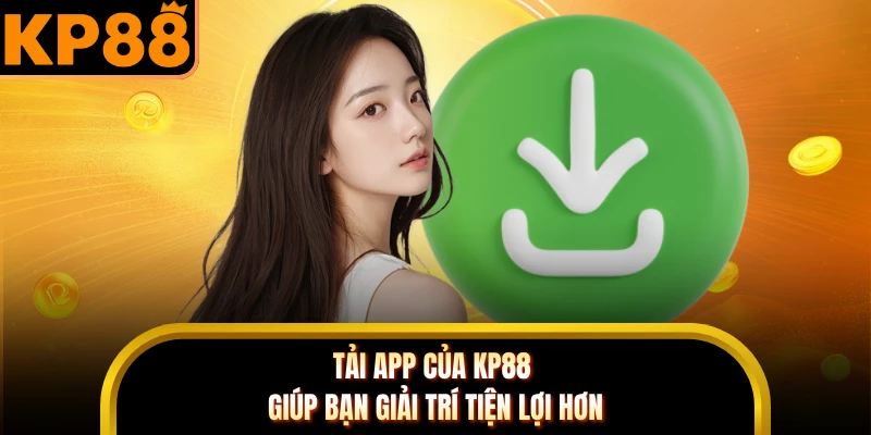 Tải app của KP88 giúp bạn giải trí tiện lợi hơn 